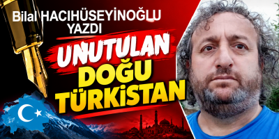 Bilal Hacıhüseyinoğlu yazdı UNUTULAN DOĞU TÜRKİSTAN